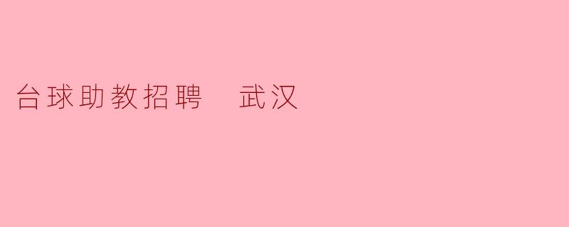 ### 武汉台球助教招聘启事